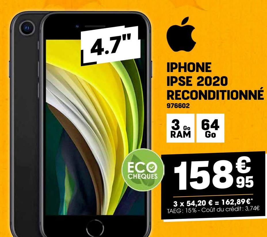 4.7"
ECO
CHEQUES
IPHONE
IPSE 2020
RECONDITIONNÉ
976602
3M 64
Go
RAM
€
15895
3 x 54,20 € = 162,89€*
TAEG: 15%-Coût du crédit : 3,74€