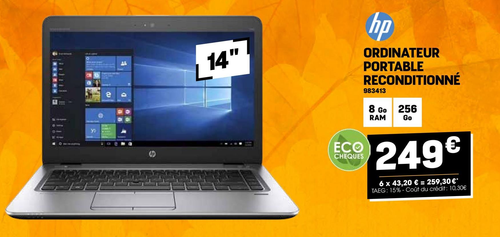 e
14"
hp
ORDINATEUR
PORTABLE
RECONDITIONNÉ
983413
8 Go
RAM
256
Go
ECO
CHEQUES
249€
6 x 43,20 € = 259,30 €*
TAEG: 15% Coût du crédit: 10,30€