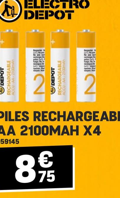 ELECTRO
DEPOT
DEPOT
RECHARGEABLE
ACCU-AA-2100mAh
2
DEPOT
RECHARGEABLE
ACCU-AA-2100mAh
PILES RECHARGEABI
AA 2100MAH X4
59145
8
€
75