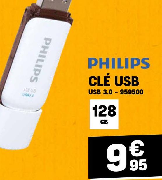 PHILIPS
128 GB
USB3.0
PHILIPS
CLÉ USB
USB 3.0 - 959500
128
GB
99/5