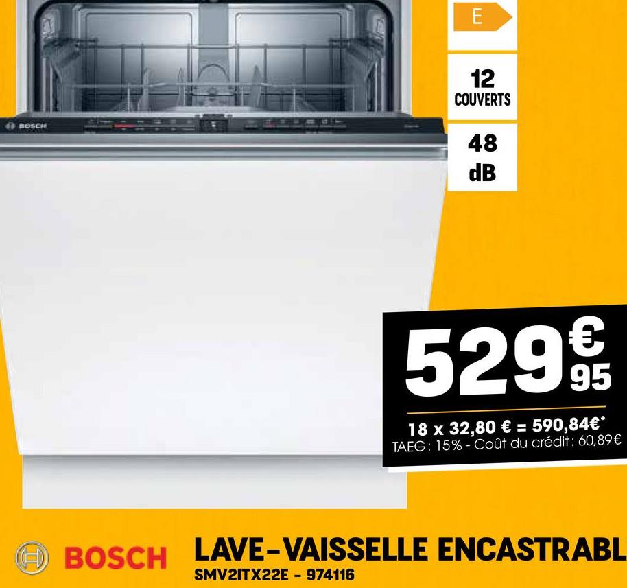 EL
BOSCH
12
COUVERTS
48
dB
529 9t
95
18 x 32,80 € = 590,84€*
TAEG: 15% Coût du crédit: 60,89€
BOSCH LAVE-VAISSELLE ENCASTRABL
SMV2ITX22E - 974116