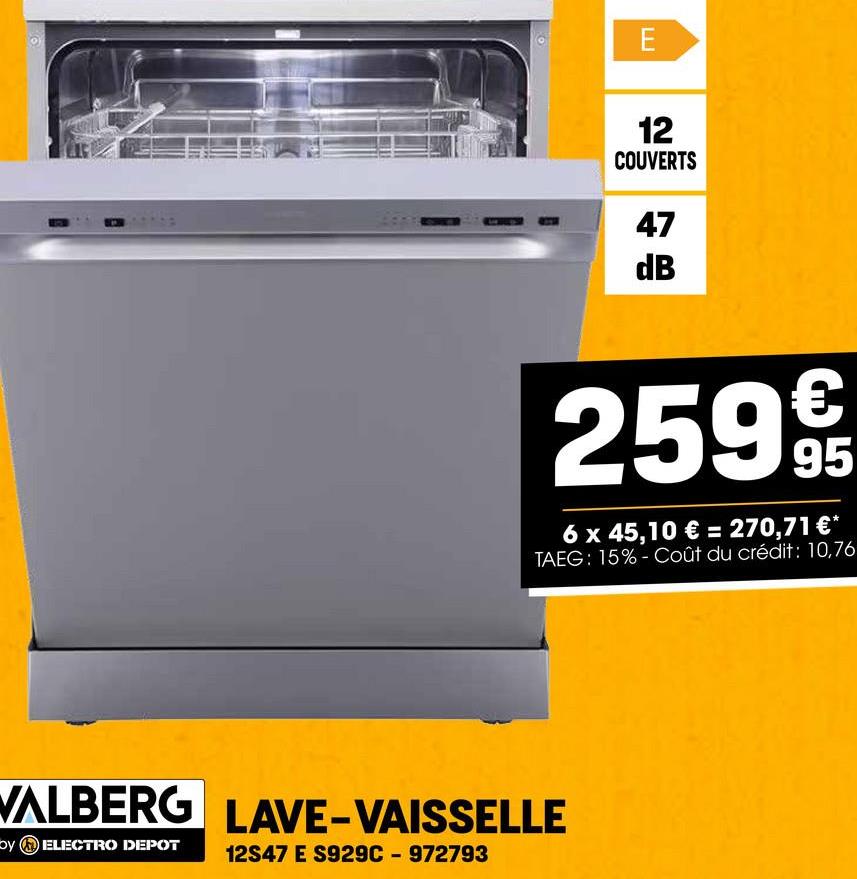 E
12
COUVERTS
47
dB
€
259 9t
95
6 x 45,10 € = 270,71 €*
TAEG: 15%-Coût du crédit: 10,76
WALBERG LAVE-VAISSELLE
by ELECTRO DEPOT
12S47 E S929C-972793