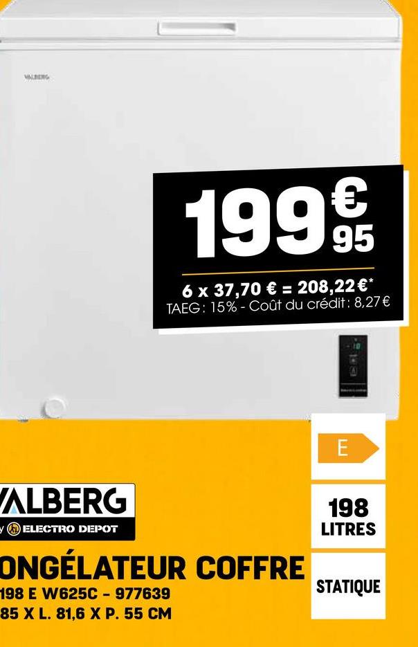 MAURENG
199€
95
6 x 37,70 € = 208,22 €*
TAEG: 15%-Coût du crédit: 8,27€
ALBERG
ELECTRO DEPOT
ONGÉLATEUR COFFRE
198 E W625C - 977639
85 X L. 81,6 X P. 55 CM
E
198
LITRES
STATIQUE