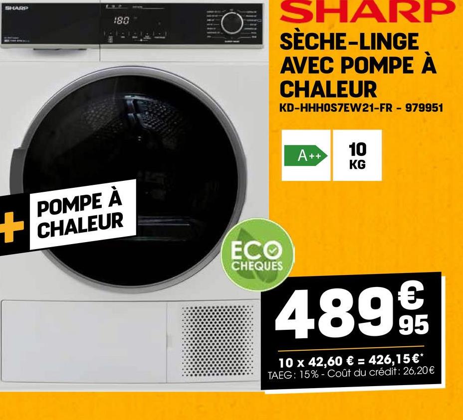 SHARP
180
SHARP
SÈCHE-LINGE
AVEC POMPE À
CHALEUR
KD-HHHOS7EW21-FR -979951
A++
10
KG
19
POMPE À
CHALEUR
ECO
CHEQUES
4899€
10 x 42,60 € = 426,15€*
TAEG: 15%-Coût du crédit: 26,20€