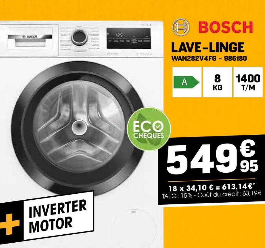 BOSCH
INVERTER
MOTOR
ECO
BOSCH
LAVE-LINGE
WAN282V4FG-986180
A
500
KG
1400
T/M
CHEQUES
5499
18 x 34,10 € = 613,14€*
TAEG: 15%-Coût du crédit: 63,19€