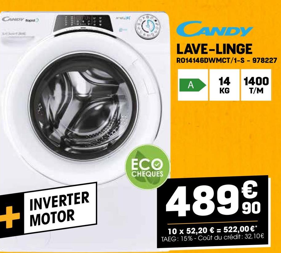 CANDY Rapid
INVERTER
MOTOR
40
CANDY
LAVE-LINGE
RO14146DWMCT/1-S - 978227
14 1400
A
KG
T/M
ECO
CHEQUES
4899€
10 x 52,20 € = 522,00€*
TAEG: 15% Coût du crédit: 32,10€