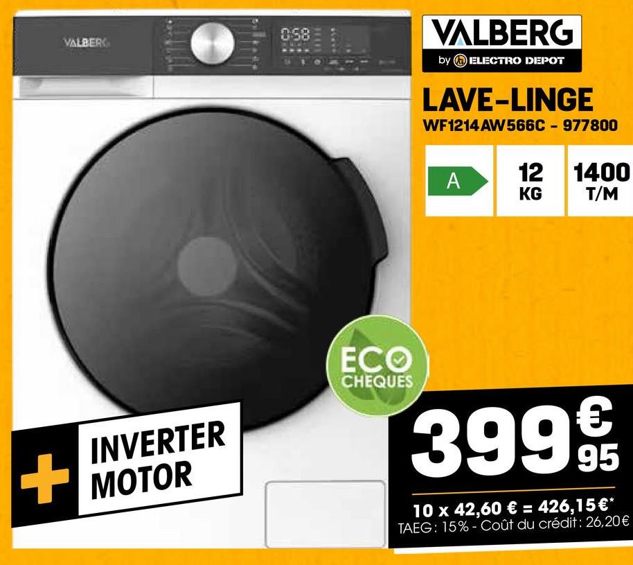 +
VALBERG
0:58
VALBERG
by ELECTRO DEPOT
LAVE-LINGE
WF1214 AW566C-977800
12 1400
A
KG
T/M
INVERTER
MOTOR
ECO
CHEQUES
3999
10 x 42,60 € = 426,15 €*
TAEG: 15%-Coût du crédit: 26,20€