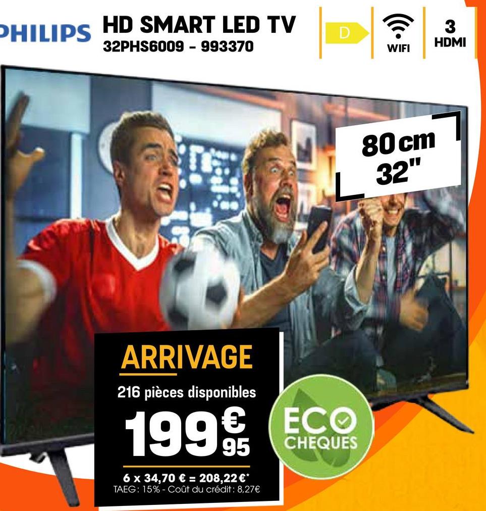 PHILIPS
HD SMART LED TV
D
(•
32PHS6009 - 993370
WIFI
ARRIVAGE
216 pièces disponibles
1999/tr
6 x 34,70 € = 208,22 €*
TAEG: 15% - Coût du crédit : 8,27€
ECO
CHEQUES
80 cm
32"
3
HDMI