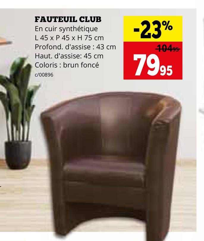 FAUTEUIL CLUB
En cuir synthétique
L 45 x P 45 x H 75 cm
Profond. d'assise: 43 cm
Haut. d'assise: 45 cm
Coloris brun foncé
c/00896
-23%
40495-
7995