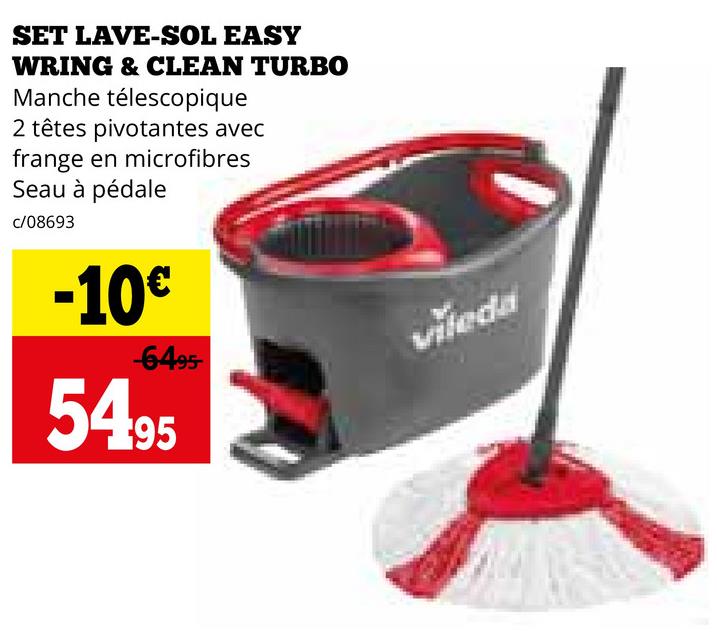 SET LAVE-SOL EASY
WRING & CLEAN TURBO
Manche télescopique
2 têtes pivotantes avec
frange en microfibres
Seau à pédale
c/08693
-10€
-6495-
54.95
vileda