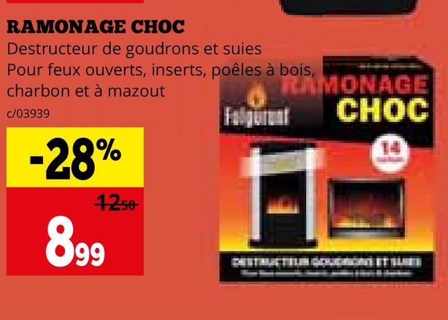 RAMONAGE CHOC
Destructeur de goudrons et suies
Pour feux ouverts, inserts, poêles à bois,
charbon et à mazout
RAMONAGE
CHOC
Felgurant
c/03939
-28%
1250
899
14