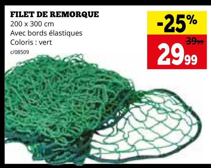 FILET DE REMORQUE
200 x 300 cm
Avec bords élastiques
Coloris vert
c/08509
-25%
3999-
2999