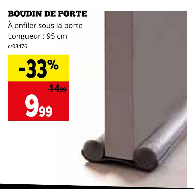 BOUDIN DE PORTE
À enfiler sous la porte
Longueur: 95 cm
c/08476
-33%
4499
999