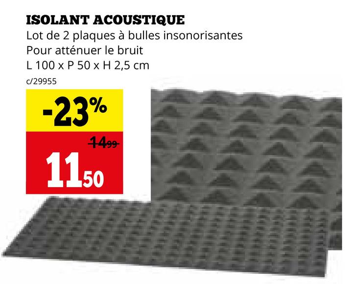 ISOLANT ACOUSTIQUE
Lot de 2 plaques à bulles insonorisantes
Pour atténuer le bruit
L 100 x P 50 x H 2,5 cm
c/29955
-23%
1499-
1150