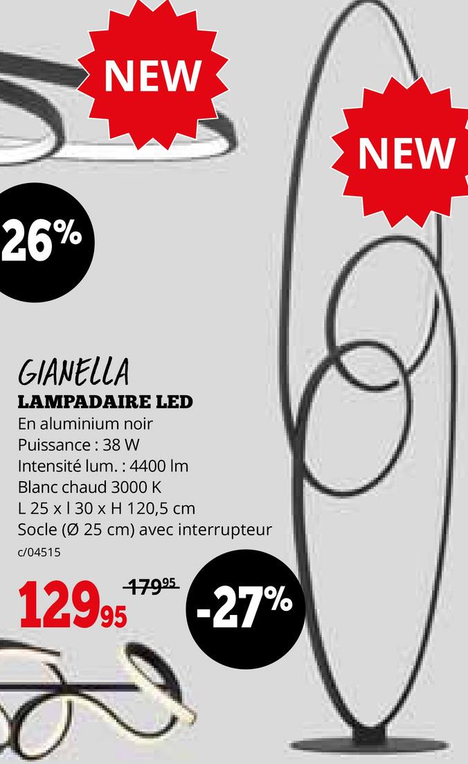 26%
NEW
GIANELLA
LAMPADAIRE LED
En aluminium noir
Puissance: 38 W
Intensité lum. : 4400 Im
Blanc chaud 3000 K
L 25 x 130 x H 120,5 cm
Socle (Ø 25 cm) avec interrupteur
c/04515
17995
-27%
12995
NEW