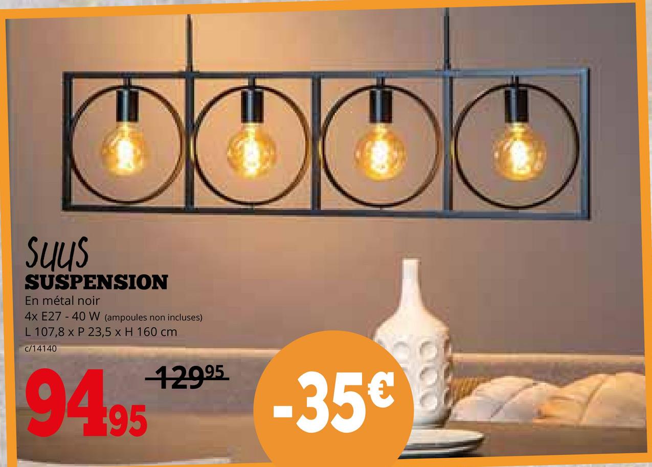 Suus
SUSPENSION
En métal noir
4x E27-40 W (ampoules non incluses)
L 107,8 x P 23,5 x H 160 cm
c/14140
94.95
129.95
-35€