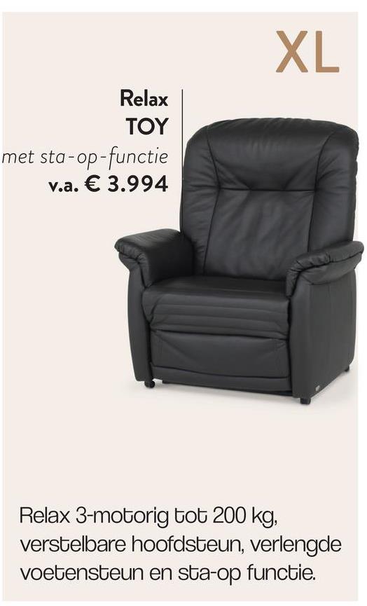 Relax
ΤΟΥ
met sta-op-functie
v.a. € 3.994
XL
Relax 3-motorig tot 200 kg,
verstelbare hoofdsteun, verlengde
voetensteun en sta-op functie.