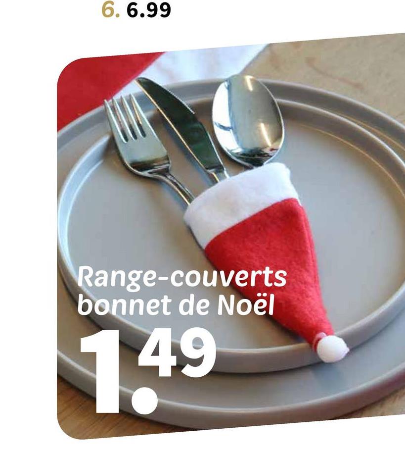 6. 6.99
Range-couverts
bonnet de Noël
1.49