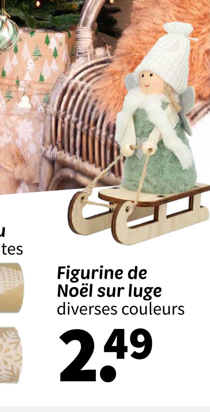 A
tes
Figurine de
Noël sur luge
diverses couleurs
2.49