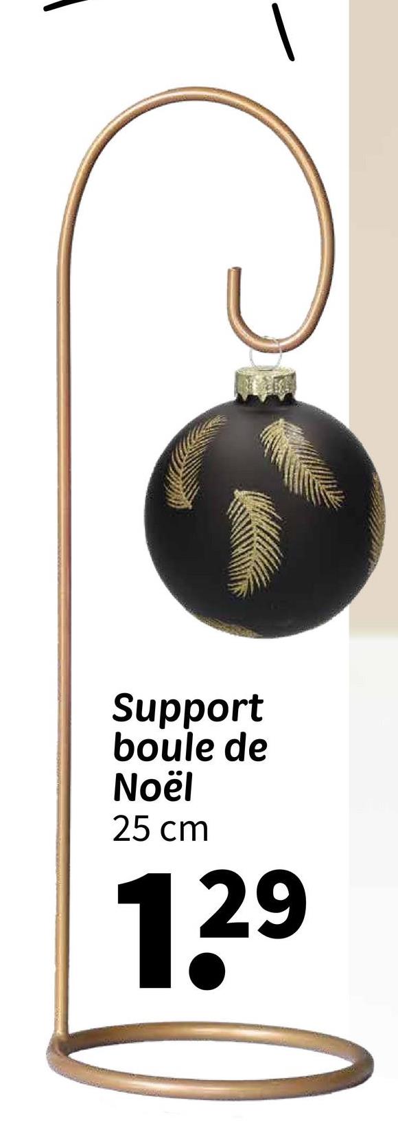 Support
boule de
Noël
25 cm
1.29