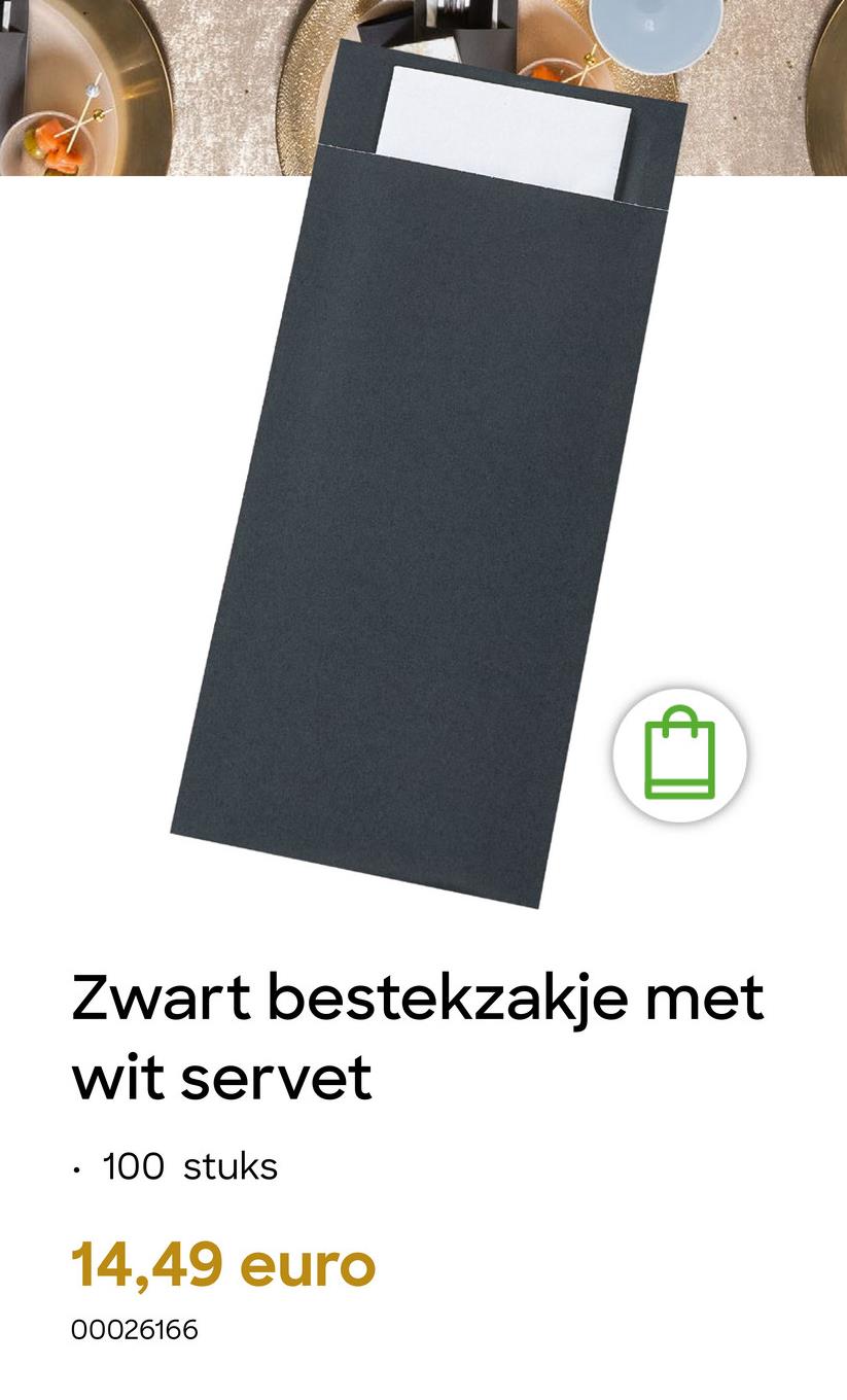 Zwart bestekzakje met
wit servet
100 stuks
14,49 euro
00026166