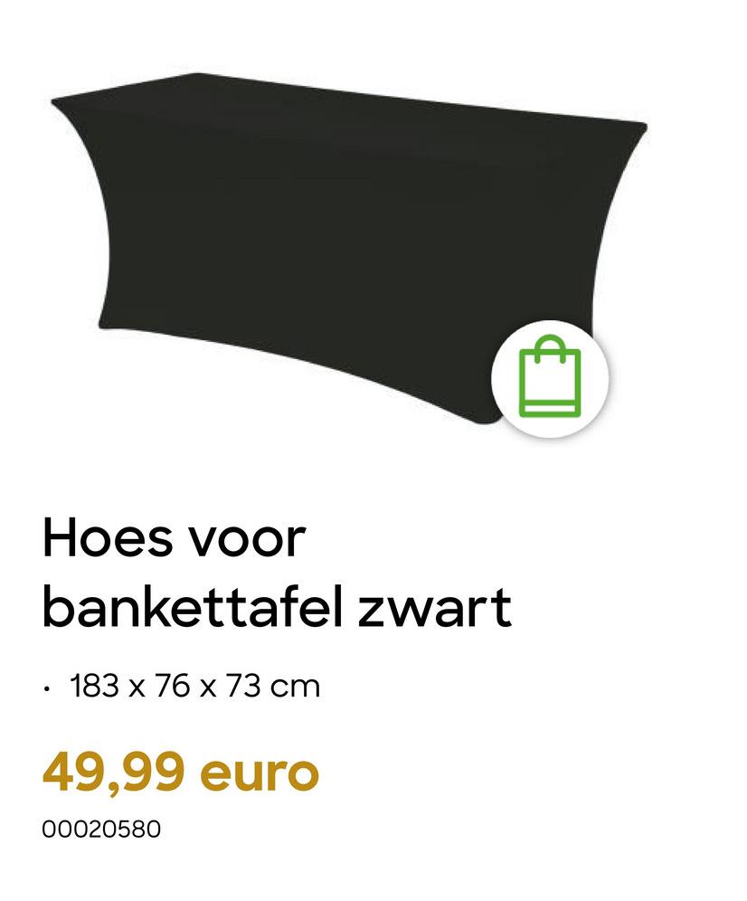 •
Hoes voor
bankettafel zwart
183 x 76 x 73 cm
49,99 euro
00020580