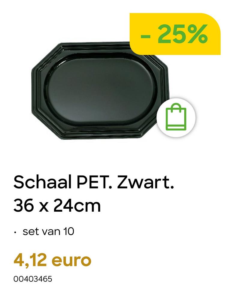 -
25%
.
Schaal PET. Zwart.
36 x 24cm
set van 10
4,12 euro
00403465