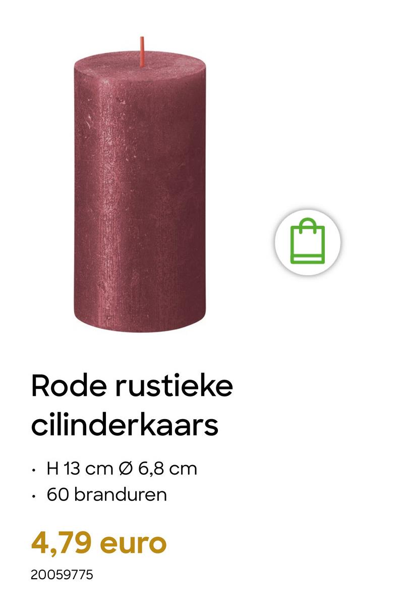 •
Rode rustieke
cilinderkaars
.
H 13 cm Ø 6,8 cm
60 branduren
4,79 euro
20059775