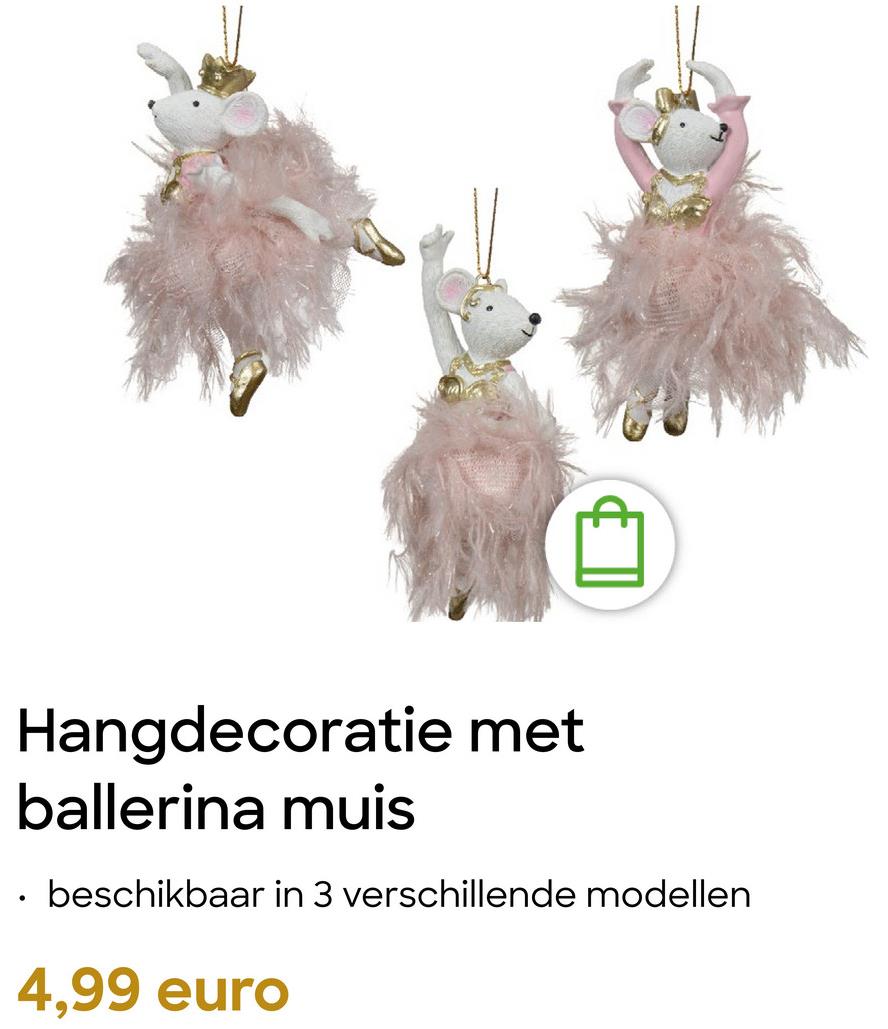 Hangdecoratie met
ballerina muis
• beschikbaar in 3 verschillende modellen
4,99 euro