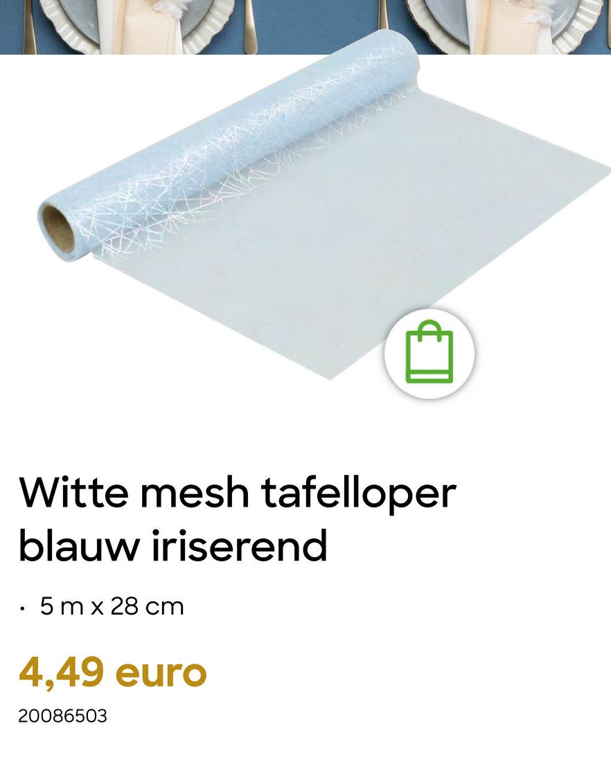 Witte mesh tafelloper
blauw iriserend
• 5 m x 28 cm
4,49 euro
20086503