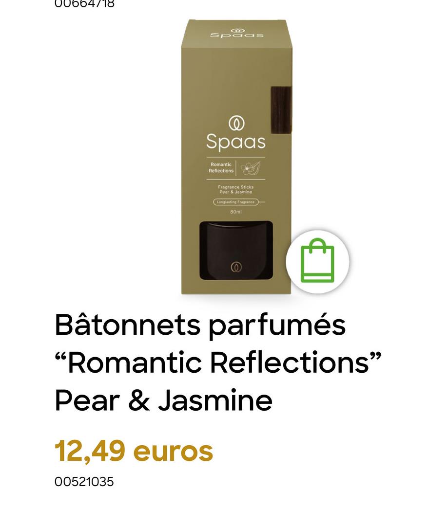 00664/18
Spaas
@
Spaas
Romantic
Reflections
Fragrance Sticks
Pear & Jasmine.
Longlasting Fragrance
80ml
Bâtonnets parfumés
"Romantic Reflections"
Pear & Jasmine
12,49 euros
00521035