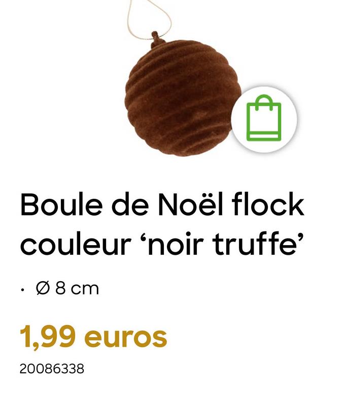 Boule de Noël flock
couleur 'noir truffe'
Ø 8 cm
1,99 euros
20086338