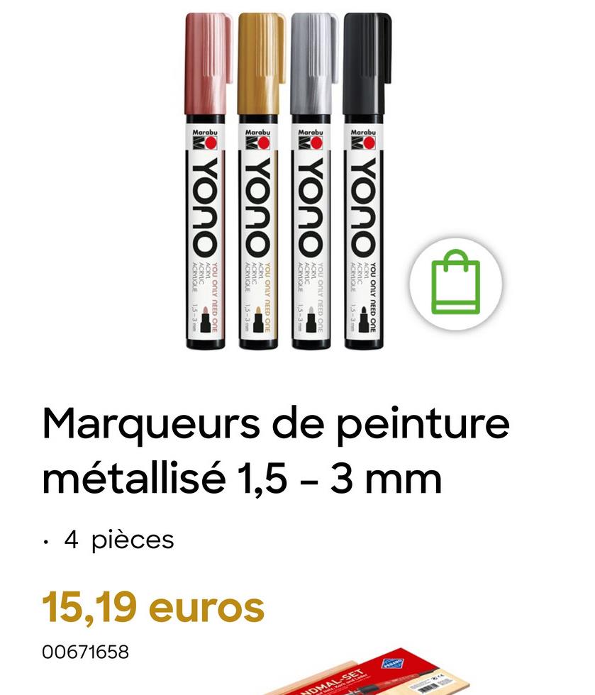 Marabu
Marabu
Marabu
Marabu
YONO
MYONO
YONO
YONO
•
Marqueurs de peinture
métallisé 1,5 - 3 mm
4 pièces
15,19 euros
00671658
NOMAL-SE