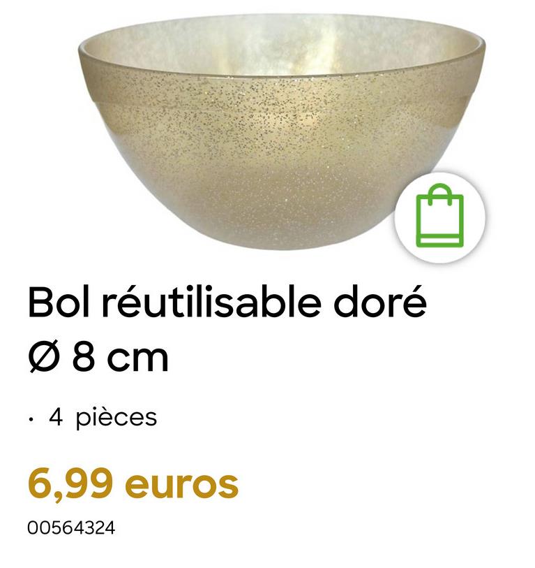 Bol réutilisable doré
Ø 8 cm
4 pièces
6,99 euros
00564324