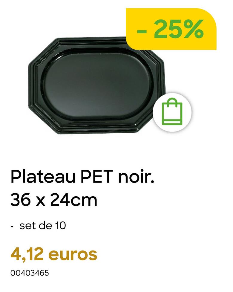 -
25%
Plateau PET noir.
36 x 24cm
.
set de 10
4,12 euros
00403465