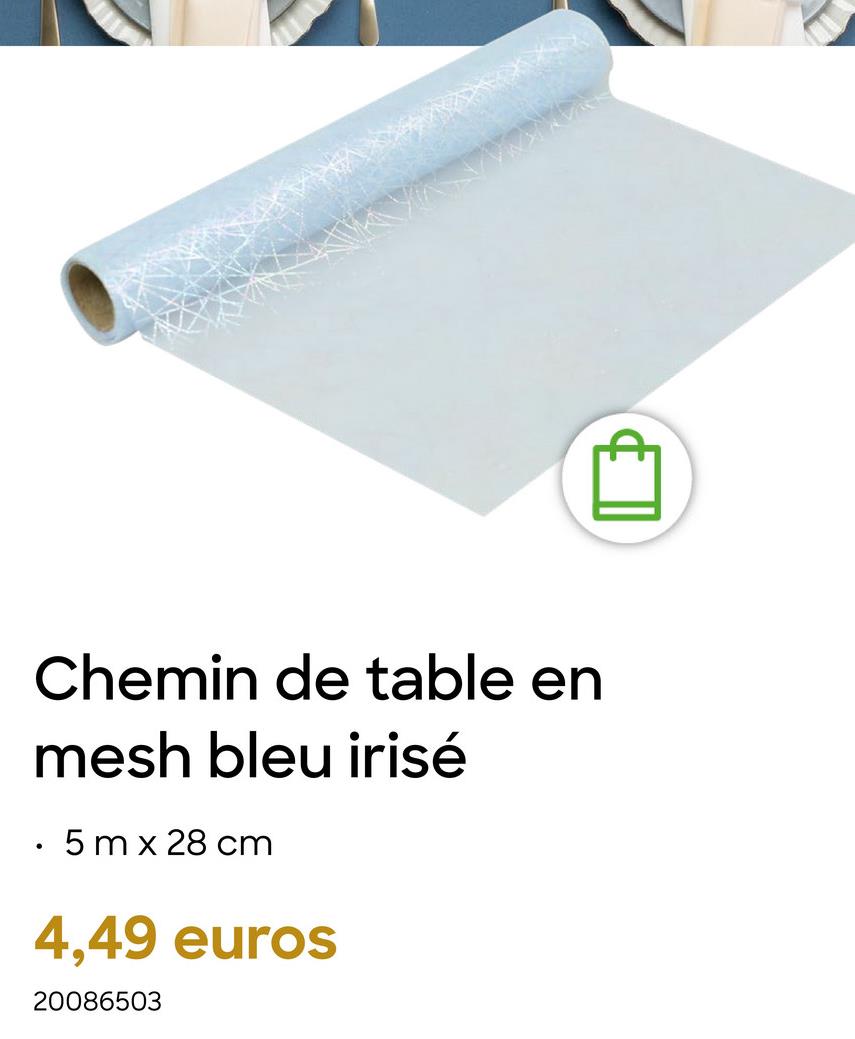 •
Chemin de table en
mesh bleu irisé
5 m x 28 cm
4,49 euros
20086503
Þ