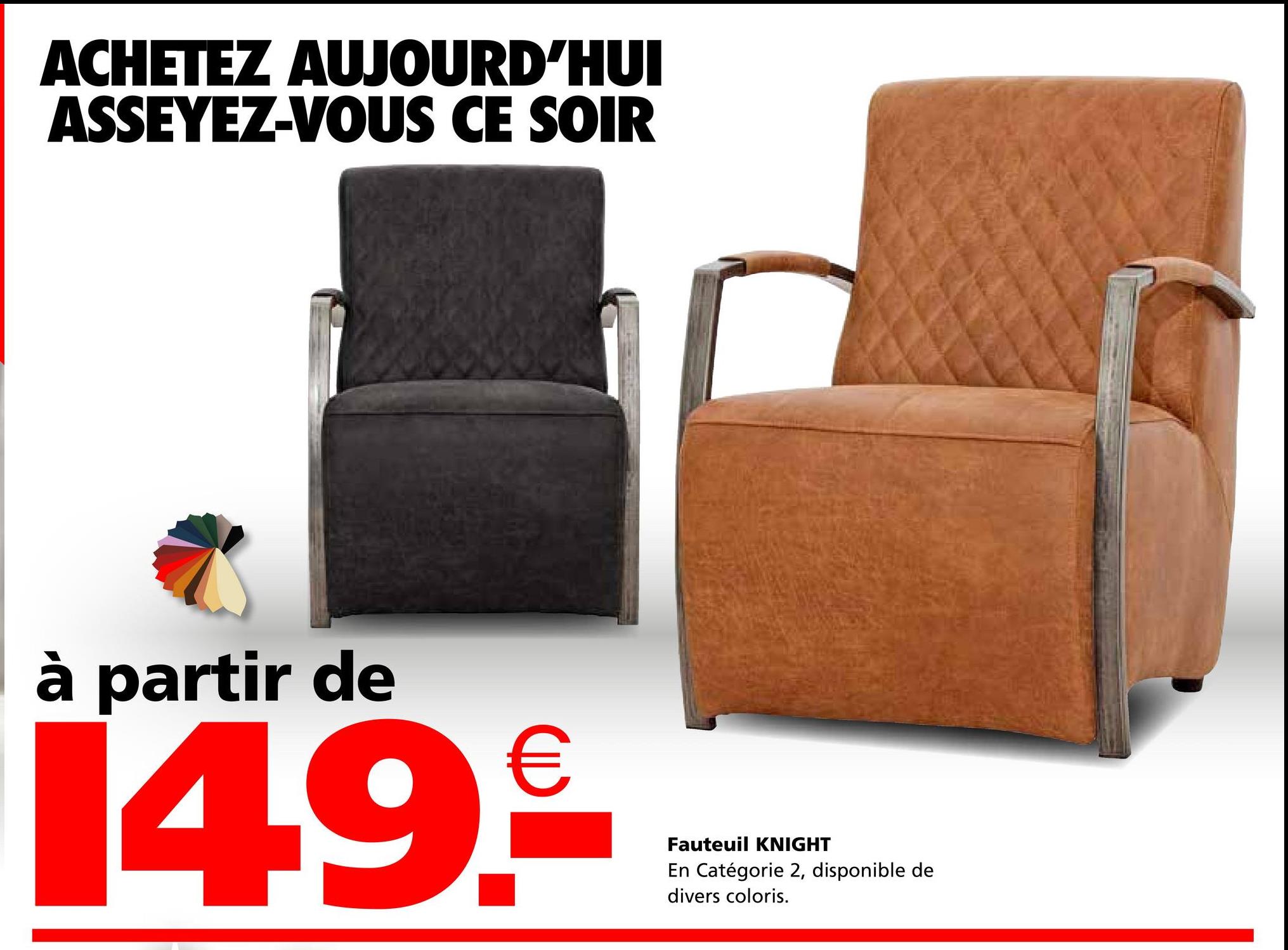 ACHETEZ AUJOURD'HUI
ASSEYEZ-VOUS CE SOIR
à partir de
14.9.
€
Fauteuil KNIGHT
En Catégorie 2, disponible de
divers coloris.