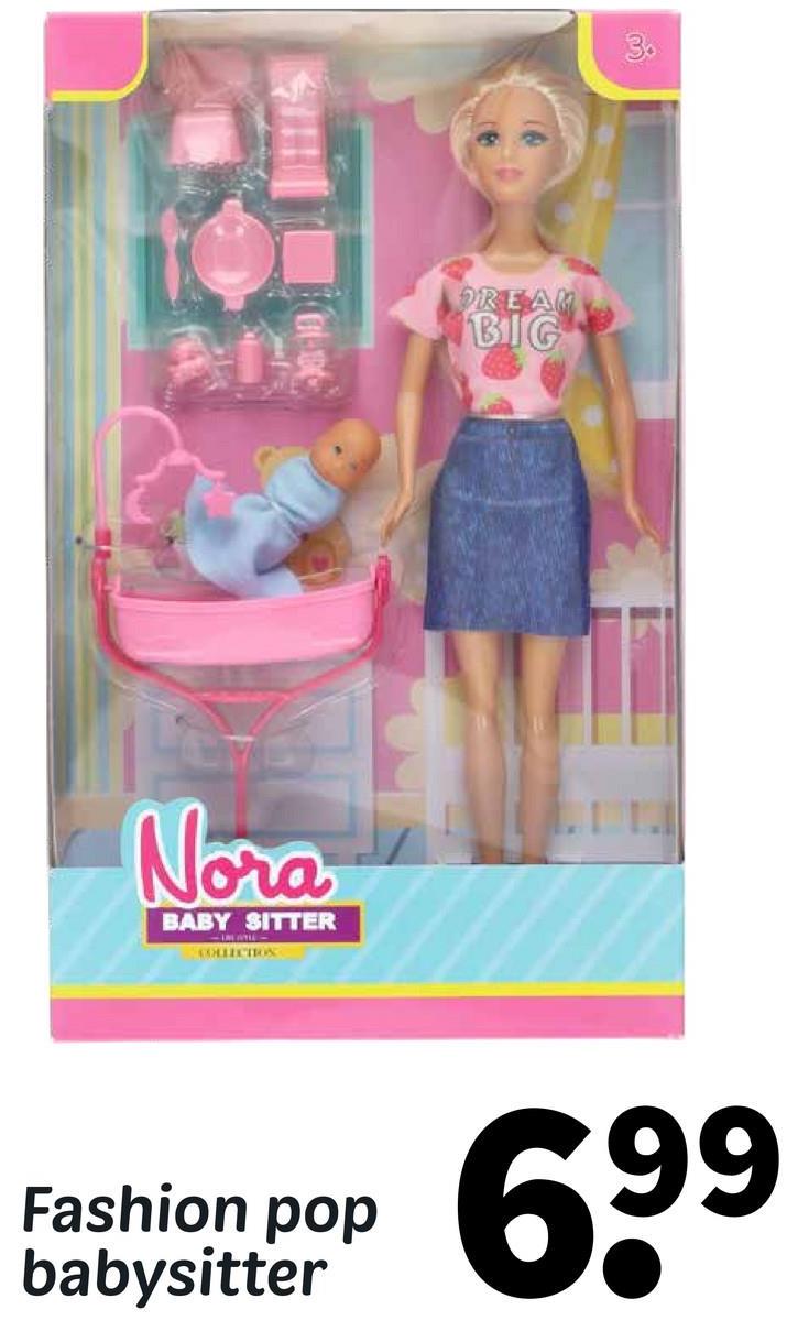 Nora
BABY SITTER
UNE ATLE
COLLECTION
DREAM
BIG
Fashion pop
babysitter
99
69⁹