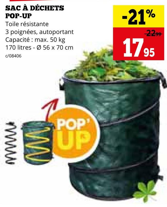 wwwww
SAC À DÉCHETS
POP-UP
Toile résistante
3 poignées, autoportant
Capacité max. 50 kg
170 litres Ø 56 x 70 cm
c/08406
-21%
22.99
1795
POP'
UP