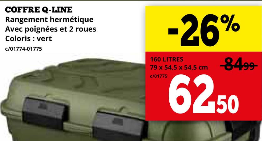 COFFRE Q-LINE
Rangement hermétique
Avec poignées et 2 roues
Coloris : vert
c/01774-01775
-26%
160 LITRES
79 x 54,5 x 54,5 cm
c/01775
-8499-
62.50