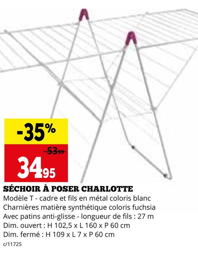 -35%
-5399-
34.95
SÉCHOIR À POSER CHARLOTTE
Modèle T - cadre et fils en métal coloris blanc
Charnières matière synthétique coloris fuchsia
Avec patins anti-glisse - longueur de fils : 27 m
Dim. ouvert H 102,5 x L 160 x P 60 cm
Dim. fermé: H 109 x L 7 x P 60 cm
c/11725