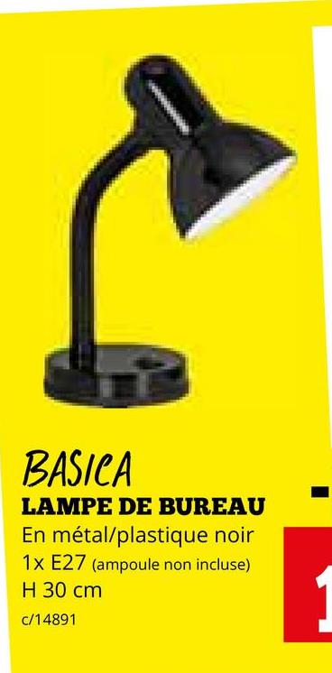 BASICA
LAMPE DE BUREAU
En métal/plastique noir
1x E27 (ampoule non incluse)
H 30 cm
c/14891