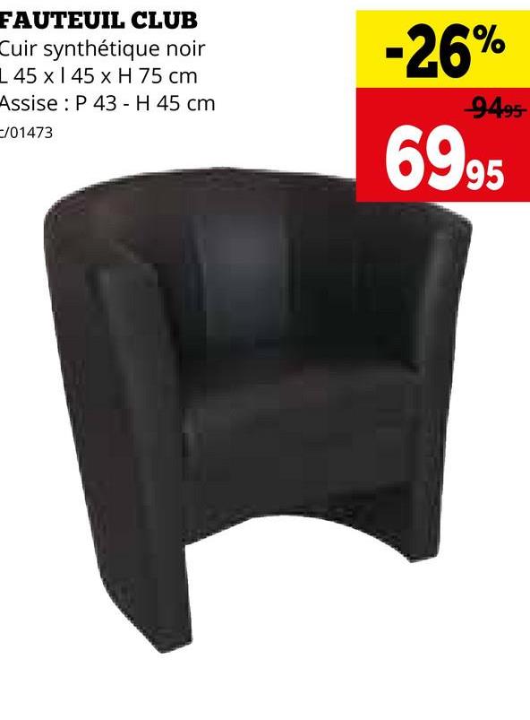 FAUTEUIL CLUB
Cuir synthétique noir
L 45 x 145 x H 75 cm
Assise P 43 - H 45 cm
C/01473
-26%
-9495-
6995