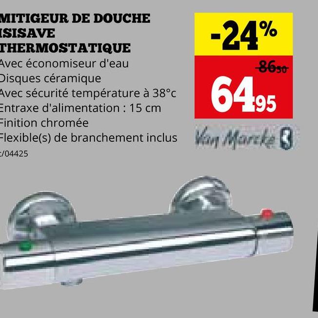 MITIGEUR DE DOUCHE
ISISAVE
THERMOSTATIQUE
Avec économiseur d'eau
Disques céramique
Avec sécurité température à 38°C
Entraxe d'alimentation: 15 cm
Finition chromée
-24%
-8650
64.95
Flexible(s) de branchement inclus Van Marcke
E/04425