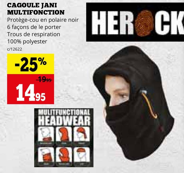 CAGOULE JANI
MULTIFONCTION
Protège-cou en polaire noir
6 façons de le porter
Trous de respiration
100% polyester
c/12622
-25%
1995
14.95
MULITFUNCTIONAL
HEADWEAR
PSA
HER CK