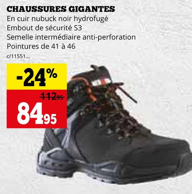 CHAUSSURES GIGANTES
En cuir nubuck noir hydrofugé
Embout de sécurité S3
Semelle intermédiaire anti-perforation
Pointures de 41 à 46
c/11551...
-24%
11295-
8495