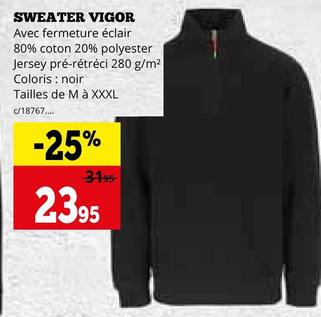 SWEATER VIGOR
Avec fermeture éclair
80% coton 20% polyester
Jersey pré-rétréci 280 g/m²
Coloris noir
Tailles de M à XXXL
c/18767....
-25%
3195
2395