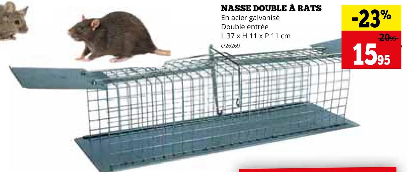 NASSE DOUBLE À RATS
En acier galvanisé
Double entrée
L 37 x H 11 x P 11 cm
c/26269
-23%
2095
1595