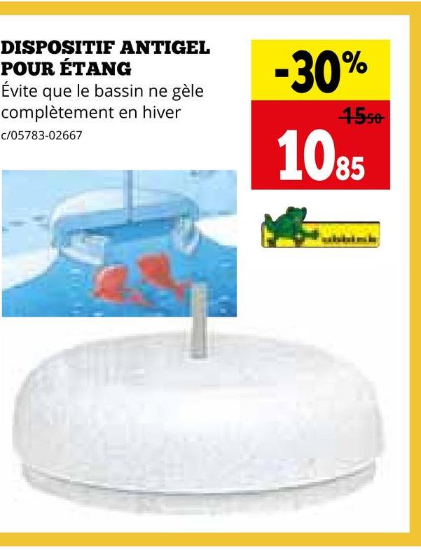 DISPOSITIF ANTIGEL
POUR ÉTANG
Évite que le bassin ne gèle
complètement en hiver
c/05783-02667
-30%
1550
1085