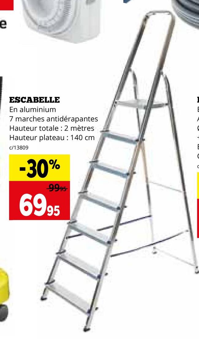 ESCABELLE
En aluminium
7 marches antidérapantes
Hauteur totale: 2 mètres
Hauteur plateau : 140 cm
c/13809
-30%
9995
6995
B
B
(